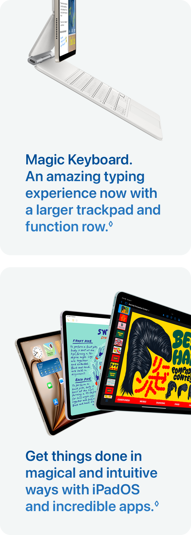 Magic Keyboard. An amazing typing experience now with a larger trackpad and function row.◊ Get things done in magical and intuitive ways with iPadOS and incredible apps.◊
