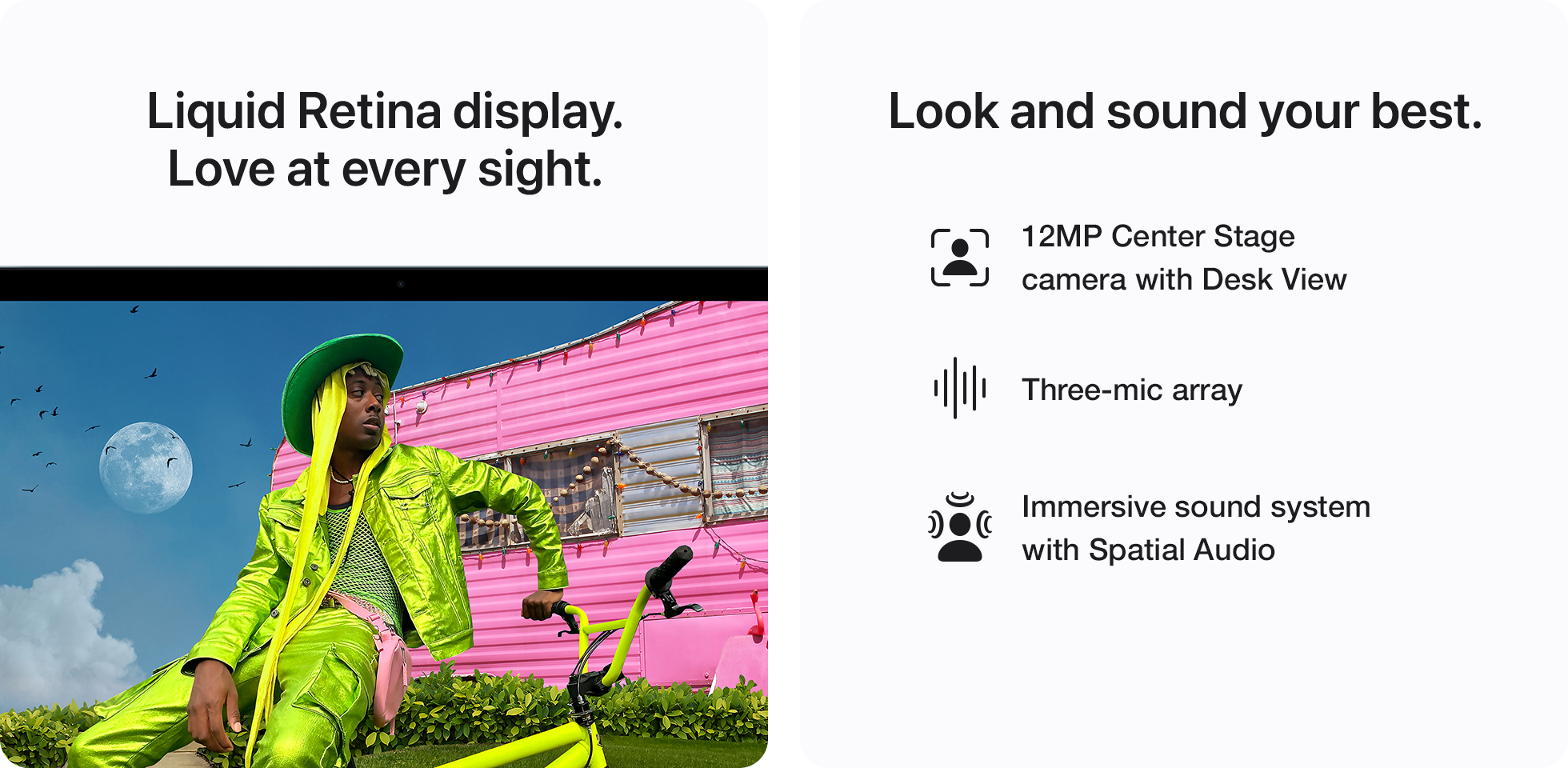 Liquid Retina display. Look and sound your best.
