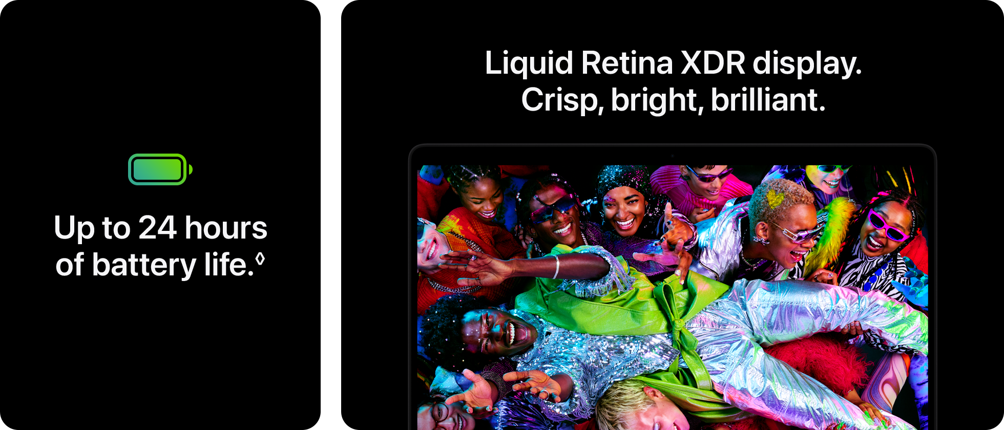 Up to 24 hours of battery life. Stunning Liquid Retina XDR display.